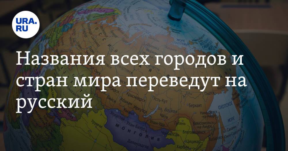 Названия всех городов и стран мира переведут на русский