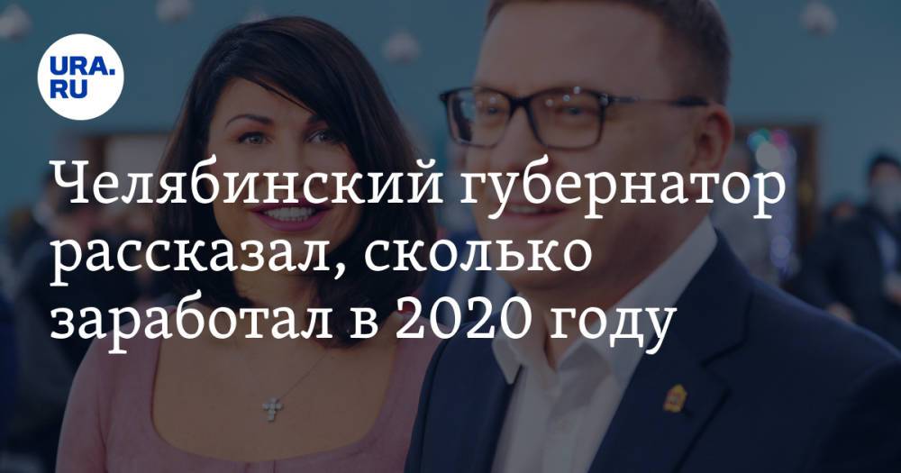 Челябинский губернатор рассказал, сколько заработал в 2020 году