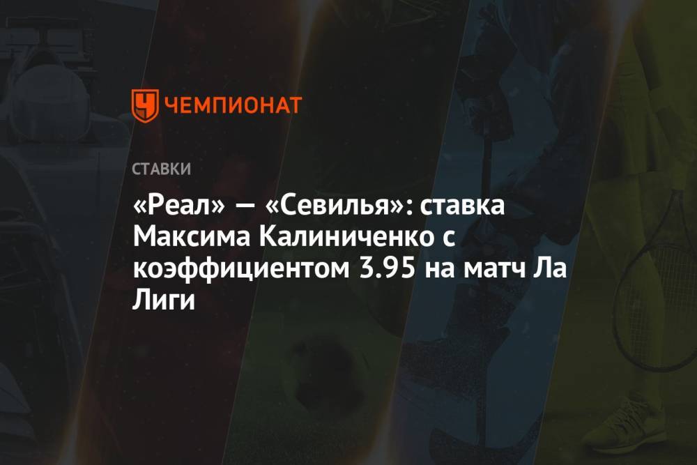 «Реал» — «Севилья»: ставка Максима Калиниченко с коэффициентом 3.95 на матч Ла Лиги