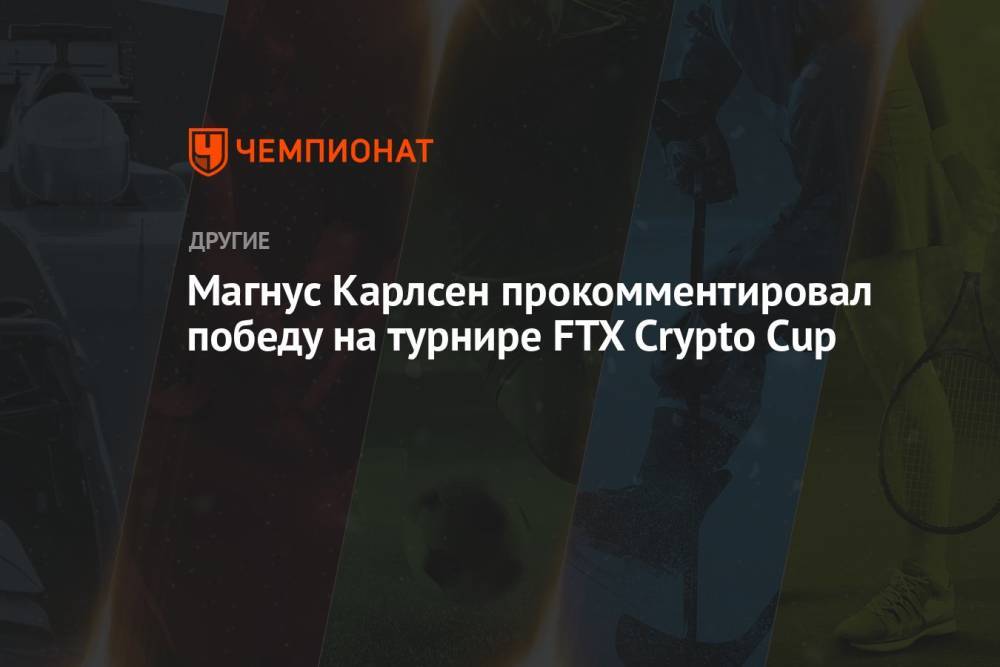 Магнус Карлсен прокомментировал победу на турнире FTX Crypto Cup