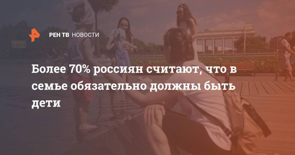 Более 70% россиян считают, что в семье обязательно должны быть дети