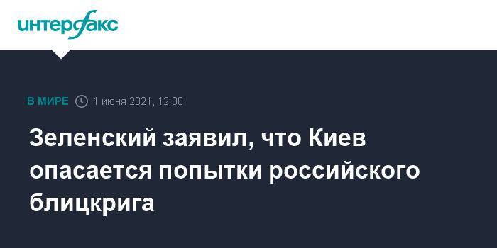 Зеленский заявил, что Киев опасается попытки российского блицкрига