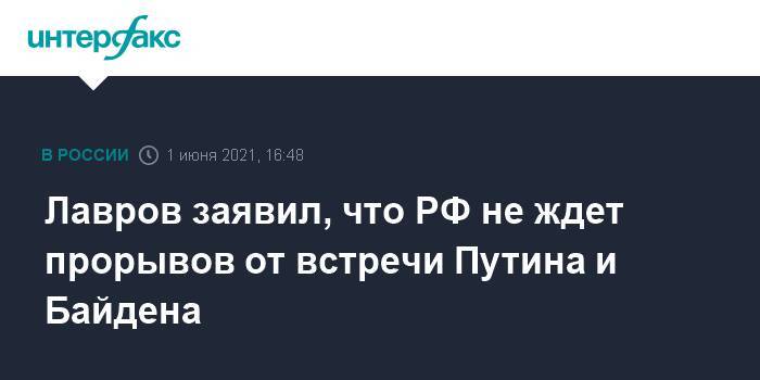Лавров заявил, что РФ не ждет прорывов от встречи Путина и Байдена