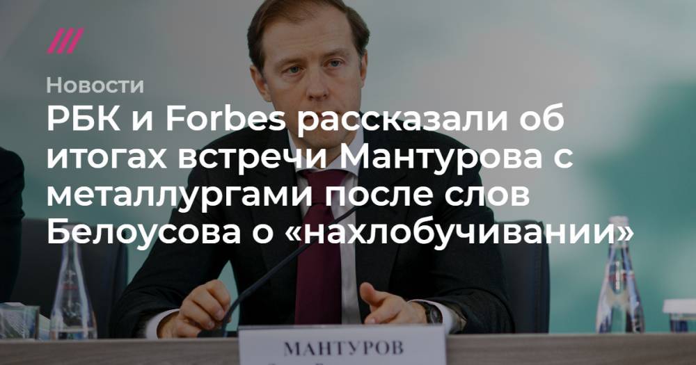 РБК и Forbes рассказали об итогах встречи Мантурова с металлургами после слов Белоусова о «нахлобучивании»