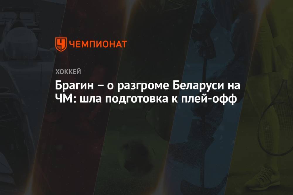 Брагин – о разгроме Беларуси на ЧМ: шла подготовка к плей-офф