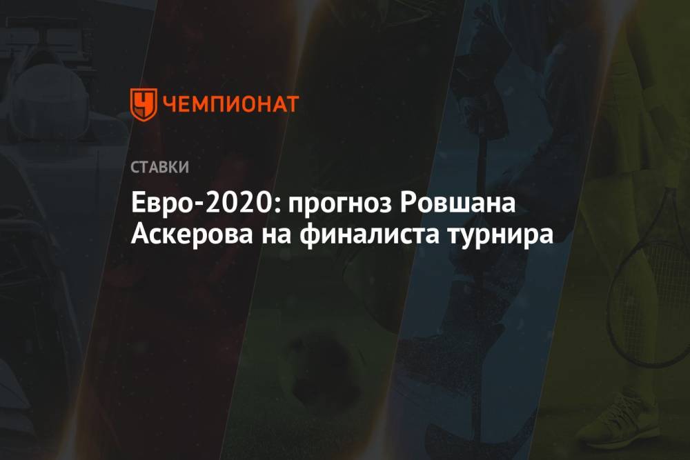 Евро-2020: прогноз Ровшана Аскерова на финалиста турнира