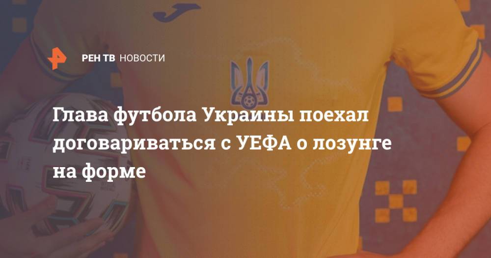 Глава футбола Украины поехал договариваться с УЕФА о лозунге на форме