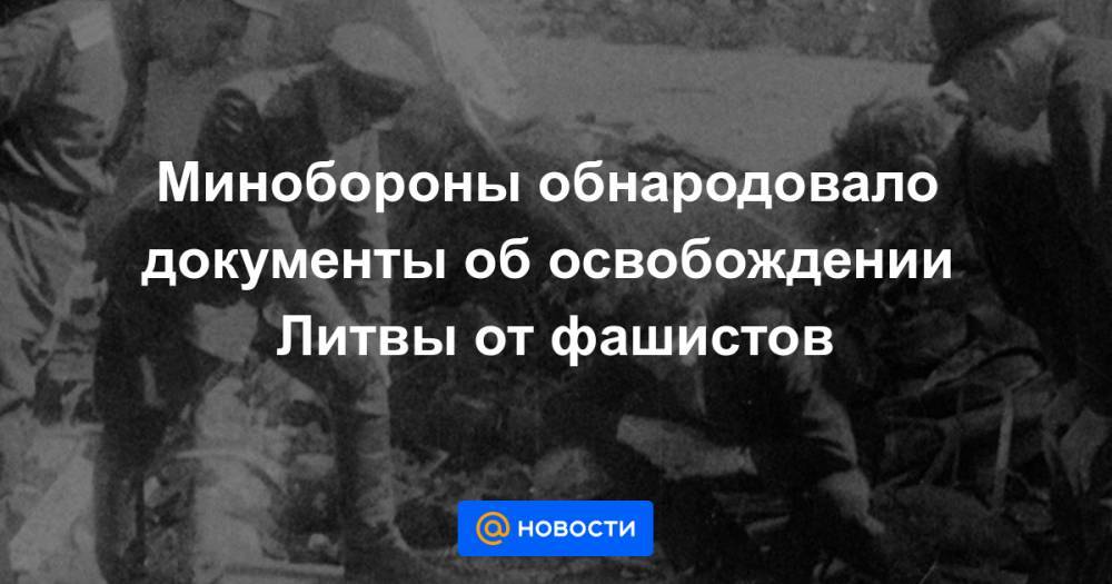 Минобороны обнародовало документы об освобождении Литвы от фашистов