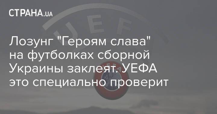 Лозунг "Героям слава" на футболках сборной Украины заклеят. УЕФА это специально проверит