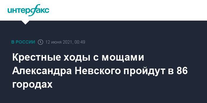 Крестные ходы с мощами Александра Невского пройдут в 86 городах