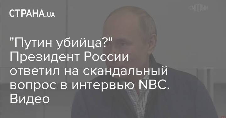 "Путин убийца?" Президент России ответил на скандальный вопрос в интервью NBC. Видео