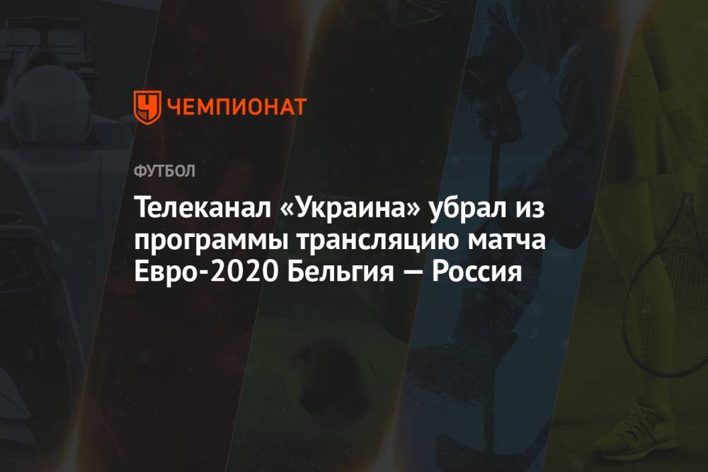 Телеканал «Украина» убрал из программы трансляцию матча Евро-2020 Бельгия — Россия