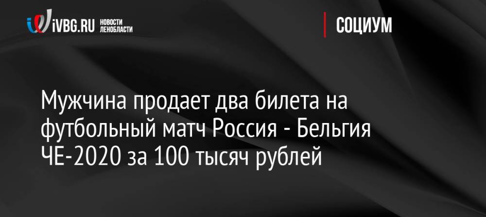 Мужчина продает два билета на футбольный матч Россия — Бельгия ЧЕ-2020 за 100 тысяч рублей