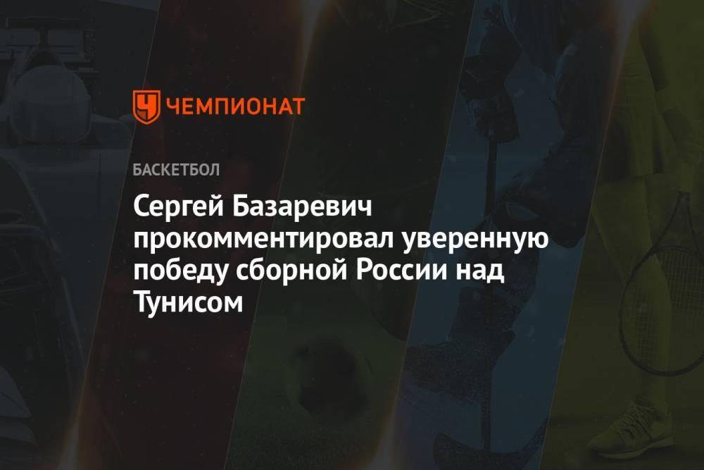 Сергей Базаревич прокомментировал уверенную победу сборной России над Тунисом
