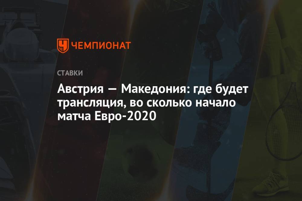Австрия — Македония: где будет трансляция, во сколько начало матча Евро-2020