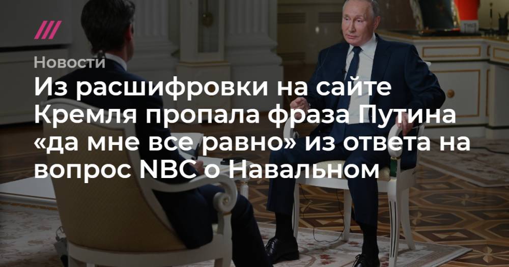 Из расшифровки на сайте Кремля пропала фраза Путина «да мне все равно» из ответа на вопрос NBC о Навальном
