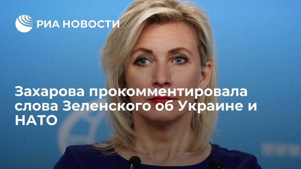 Захарова прокомментировала слова Зеленского о том, что Украину должны пригласить в НАТО