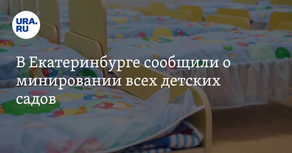 В Екатеринбурге сообщили о минировании всех детских садов