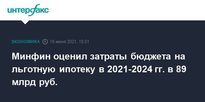 Минфин оценил затраты бюджета на льготную ипотеку в 2021-2024 гг. в 89 млрд руб.