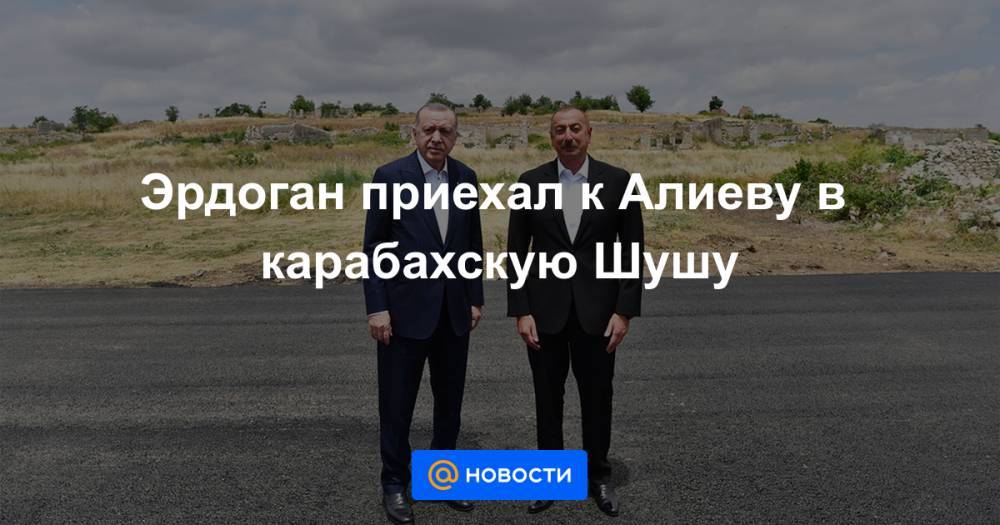 Эрдоган приехал к Алиеву в карабахскую Шушу