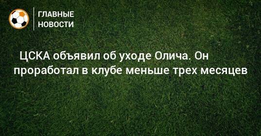 ⚡ ЦСКА объявил об уходе Олича. Он проработал в клубе меньше трех месяцев