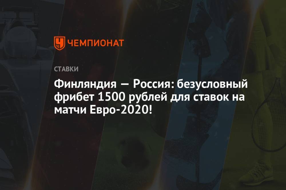 Финляндия — Россия: безусловный фрибет 1500 рублей для ставок на матчи Евро-2020!
