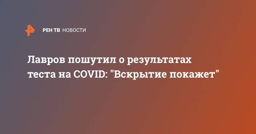 Лавров пошутил о результатах теста на COVID: "Вскрытие покажет"