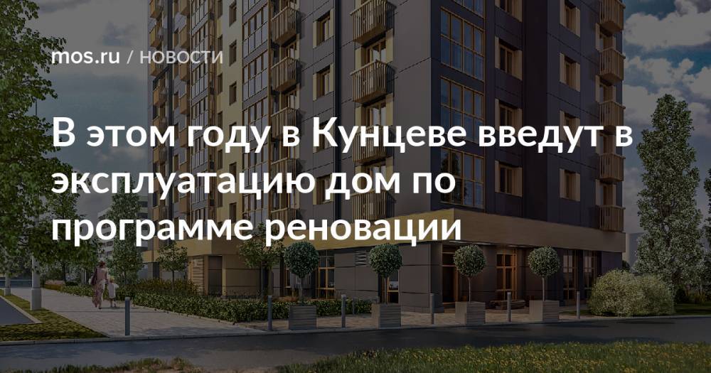 В этом году в Кунцеве введут в эксплуатацию дом по программе реновации