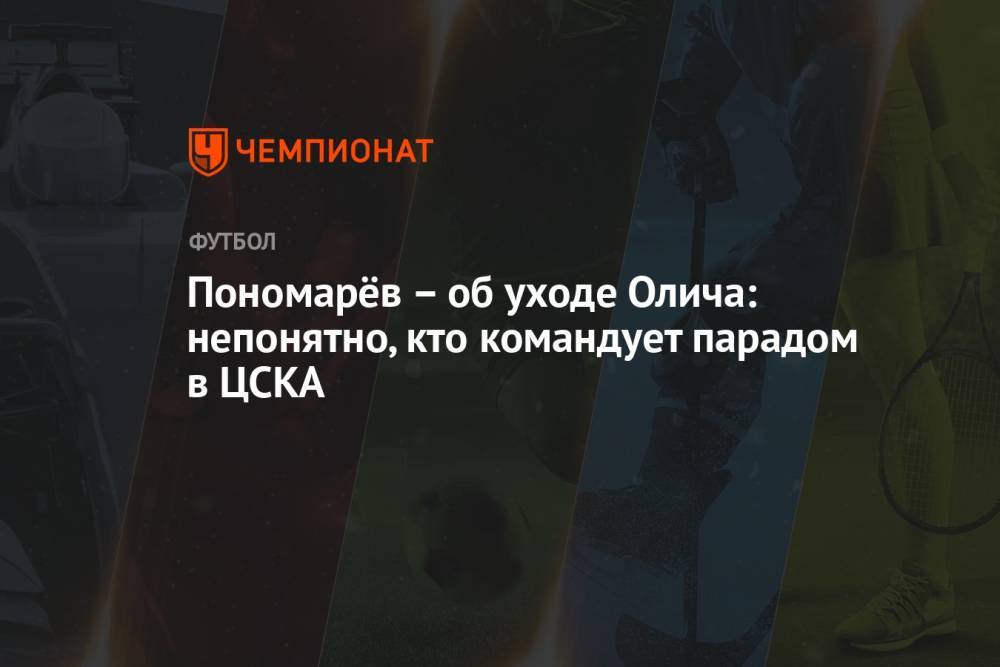 Пономарёв – об уходе Олича: непонятно, кто командует парадом в ЦСКА