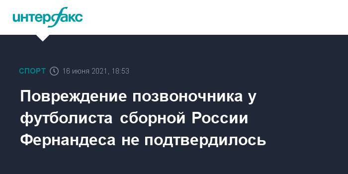 Повреждение позвоночника у футболиста сборной России Фернандеса не подтвердилось