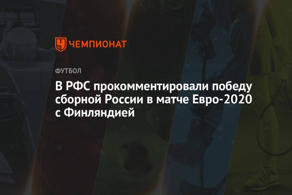 В РФС прокомментировали победу сборной России в матче Евро-2020 с Финляндией