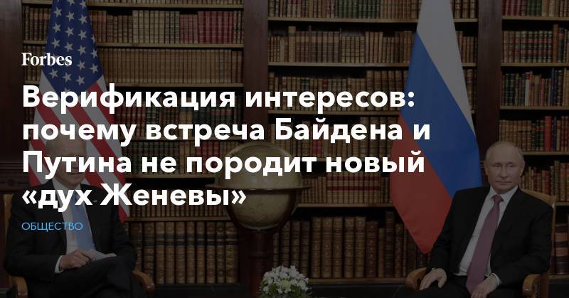 Верификация интересов: почему встреча Байдена и Путина не породит новый «дух Женевы»
