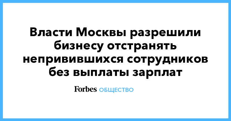 Власти Москвы разрешили бизнесу отстранять непривившихся сотрудников без выплаты зарплат