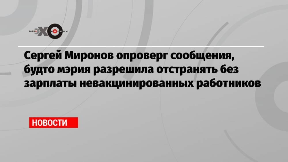 Сергей Миронов опроверг сообщения, будто мэрия разрешила отстранять без зарплаты невакцинированных работников