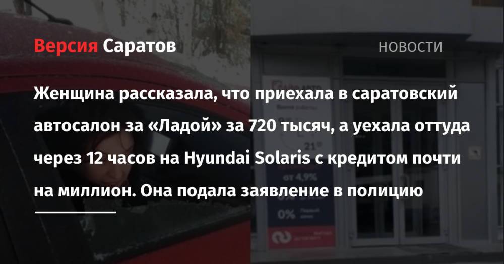 Женщина рассказала, что приехала в саратовский автосалон за «Ладой» за 720 тысяч, а уехала оттуда через 12 часов на Hyundai Solaris с кредитом почти на миллион. Она подала заявление в полицию