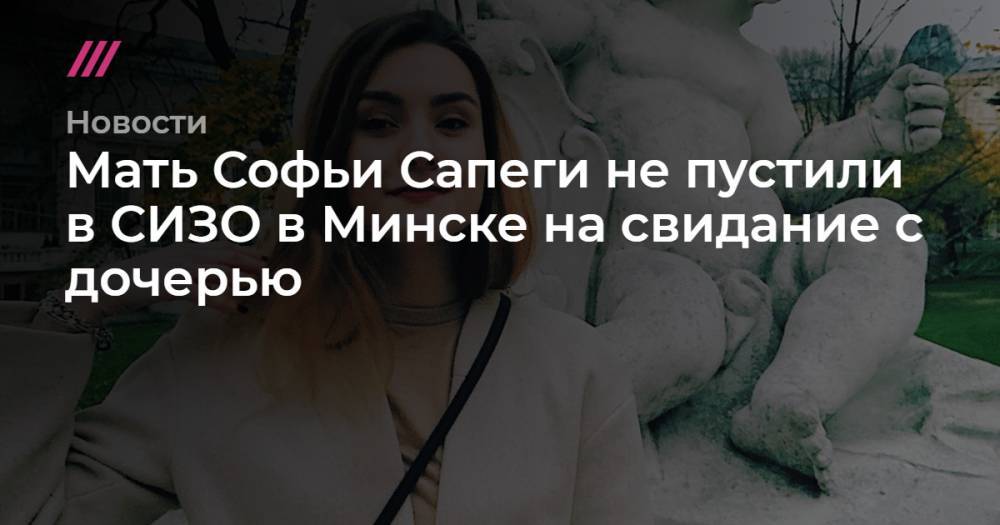 Мать Софьи Сапеги не пустили в СИЗО в Минске на свидание с дочерью