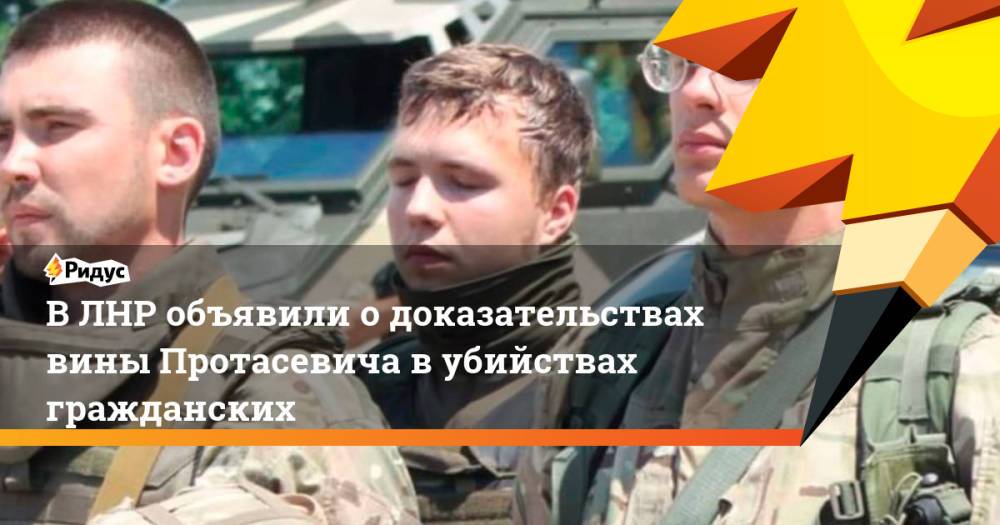 В ЛНР объявили о доказательствах вины Протасевича в убийствах гражданских