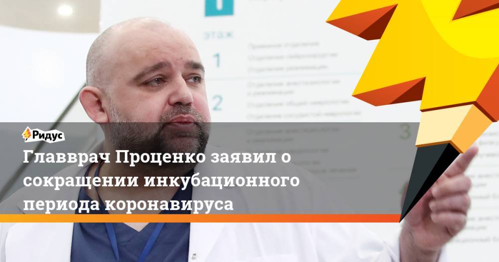 Главврач Проценко заявил о сокращении инкубационного периода коронавируса