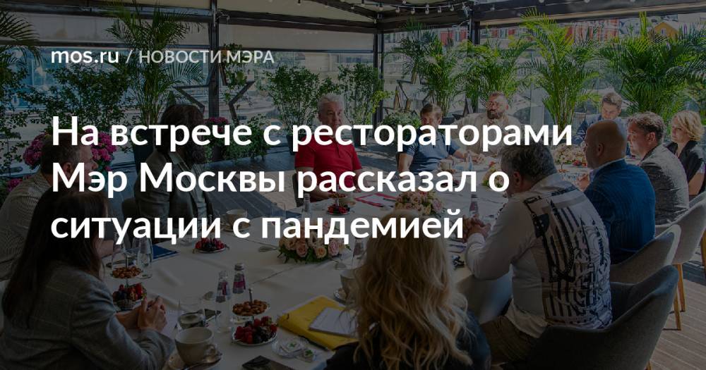 На встрече с рестораторами Мэр Москвы рассказал о ситуации с пандемией