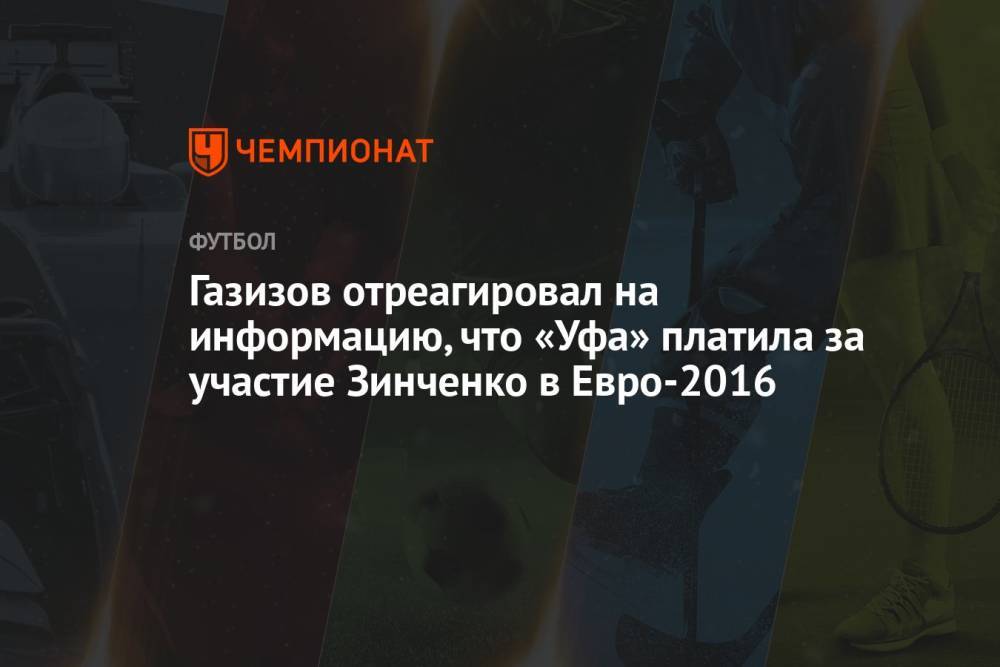 Газизов отреагировал на информацию, что «Уфа» платила за участие Зинченко в Евро-2016
