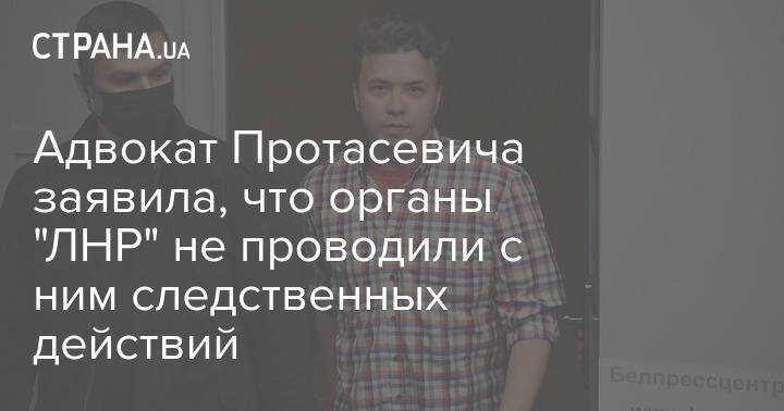 Адвокат Протасевича заявила, что органы "ЛНР" не проводили с ним следственных действий