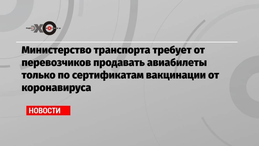 Министерство транспорта требует от перевозчиков продавать авиабилеты только по сертификатам вакцинации от коронавируса