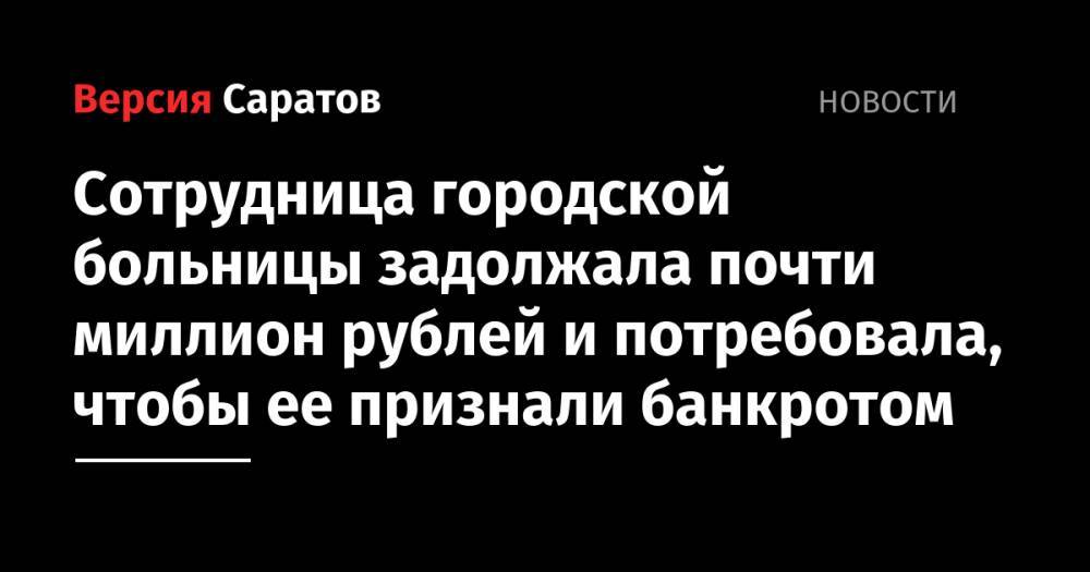Сотрудница городской больницы задолжала почти миллион рублей и потребовала, чтобы ее признали банкротом