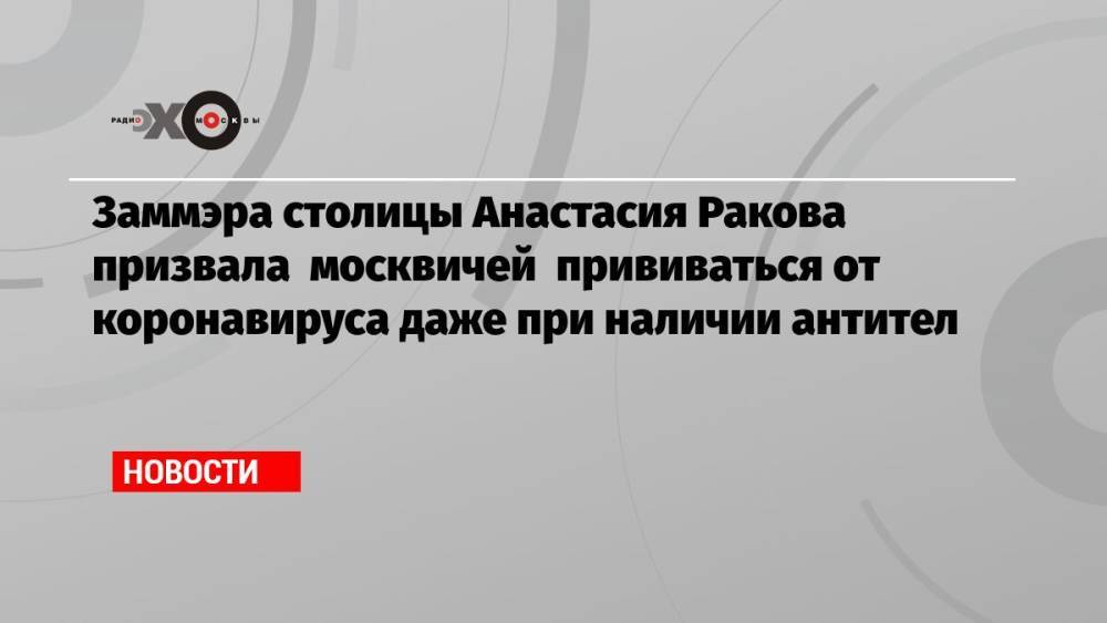 Заммэра столицы Анастасия Ракова призвала москвичей прививаться от коронавируса даже при наличии антител