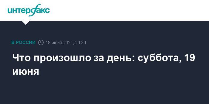 Что произошло за день: суббота, 19 июня