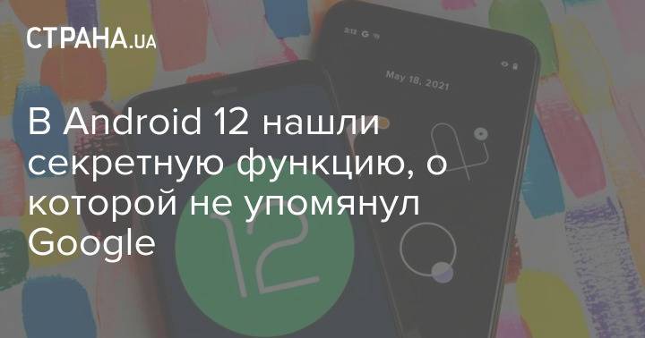 В Android 12 нашли секретную функцию, о которой не упомянул Google