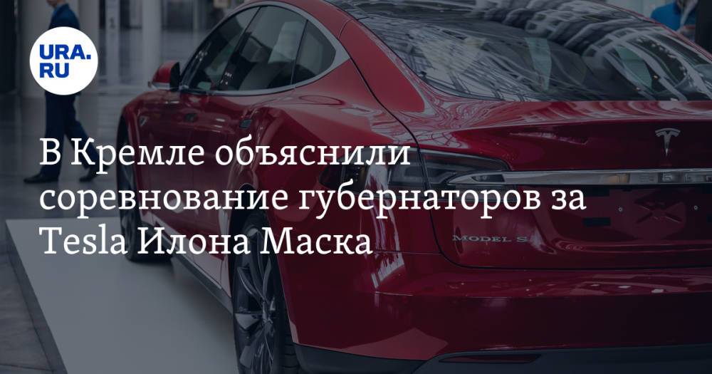 В Кремле объяснили соревнование губернаторов за Tesla Илона Маска