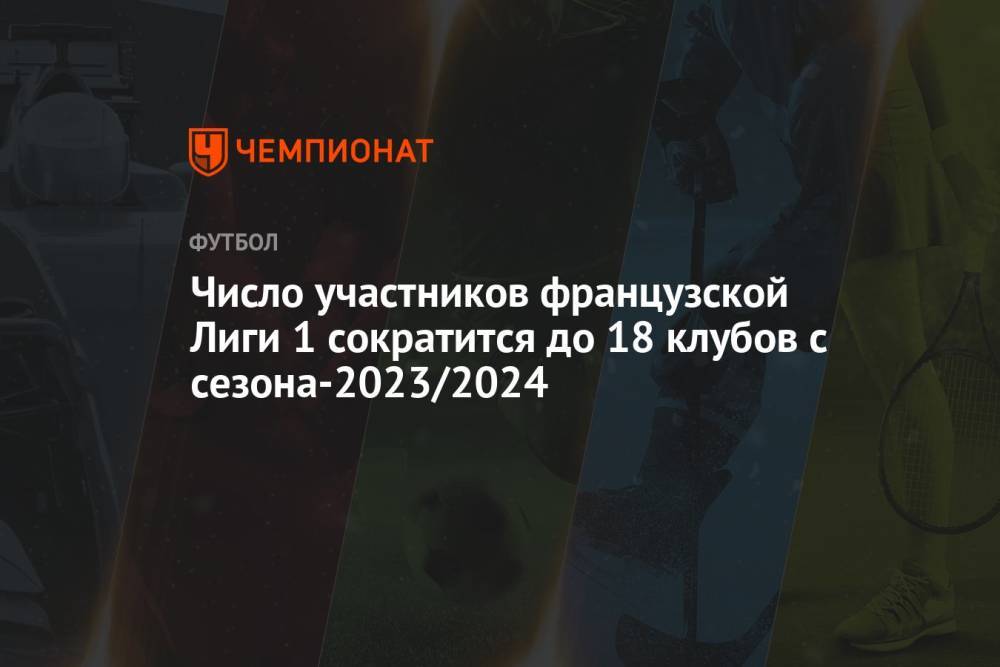 Число участников французской Лиги 1 сократится до 18 клубов с сезона-2023/2024