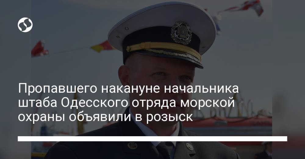 Пропавшего накануне начальника штаба Одесского отряда морской охраны объявили в розыск