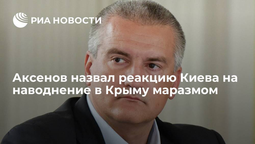 Аксенов назвал реакцию Киева на наводнение в Крыму злорадством